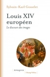 Sylvain-Karl Gosselet - Louis XIV européen - Le discours des images.
