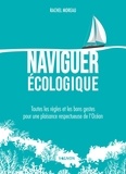 Rachel Moreau - Naviguer écologique - Toutes les règles et les bons gestes pour une plaisance respectueuse de l’Océan.