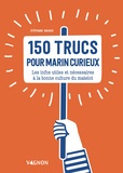 Stéphane Mahieu - 150 trucs pour marin curieux - Les infos utiles et nécessaires à la bonne culture du matelot.