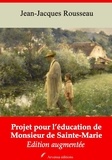 Jean-Jacques Rousseau - Projet pour l’éducation de monsieur de Sainte-Marie – suivi d'annexes - Nouvelle édition 2019.