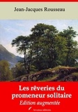 Jean-Jacques Rousseau - Les Rêveries du promeneur solitaire – suivi d'annexes - Nouvelle édition 2019.