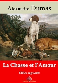 Alexandre Dumas - La Chasse et l’Amour – suivi d'annexes - Nouvelle édition 2019.