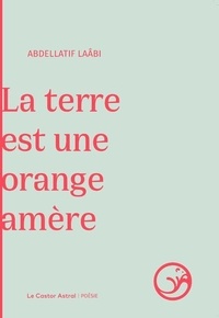 Abdellatif Laâbi - La Terre est une orange amère.