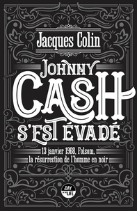 Jacques Colin - Johnny Cash s'est évadé - 13 janvier 1968, Folsom, la résurrection de l'Homme en noir.