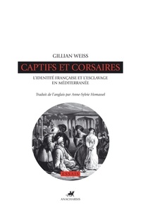 Gillian Weiss - Captifs et corsaires - L'identité française et l'esclavage en Méditerranée.