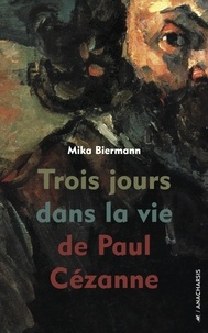 Mika Biermann - Trois jours dans la vie de Paul Cézanne.