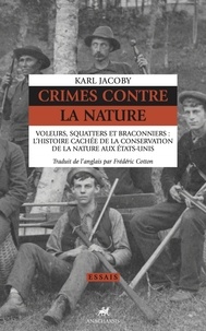 Karl Jacoby - Crimes contre la Nature - Voleurs, squatters et braconniers : l'histoire cachée de la conservation de la nature aux Etats-Unis.