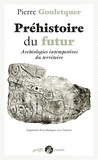 Pierre Gouletquer - Préhistoire du futur - Archéologies intempestives du territoire, augmenté d'un dialogue avec l'auteur.