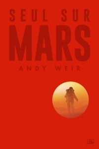 Andy Weir - Seul sur Mars - Suivi d'une histoire inédite de Mark Watney.