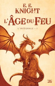 E.E. Knight - L'Age du feu L'intégrale Tome 1 : Dragon.