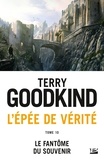 Terry Goodkind - Le Fantôme du Souvenir - L'Épée de vérité, T10.