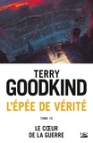 Terry Goodkind - Le cœur de la guerre - L'Épée de vérité, T15.