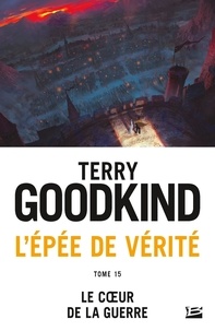 Terry Goodkind - L'Epée de Vérité Tome 15 : Le coeur de la guerre.