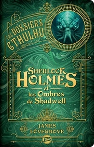 James Lovegrove - Les Dossiers Cthulhu  : Sherlock Holmes et les ombres de Shadwell.