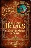 James Lovegrove - Les Dossiers Cthulhu Tome 3 : Sherlock Holmes et les démons marins du Sussex.