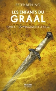 Peter Berling - Les enfants du Graal Tome 6 : La Princesse et le Kilim.