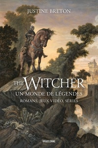 Justine Breton et Vincent Ferré - The Witcher, un monde de légendes - Romans, jeux vidéo, séries.