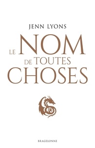 Jenn Lyons - Le Choeur des dragons Tome 2 : Le Nom de Toutes Choses.