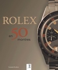 Constantin Pârvulesco - Rolex classiques - Une histoire en 50 montres 1927-1987.