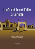 Philippe Saubadine - Il m'a été donné d'aller à Corinthe Tome 1 : .