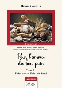 Michel Cornille - Pour l'amour du bon pain - Tome 3, Pains de vie, Pains de Santé.