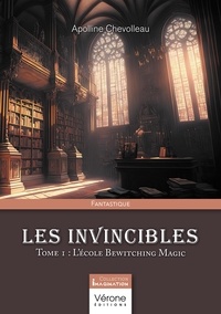 Apolline Chevolleau - Les invincibles Tome 1 : L'école Bewitching Magic.