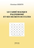 Christian Geerts - Le carré magique palindrome et ses secrets occultes.