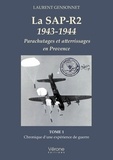Laurent Gensonnet - La SAP-R2 1943-1944 - Parachutages et atterrissages en Provence Tome 1, Chronique d'une expérience de guerre.