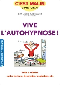 Jean-Michel Jakobowicz - Vive l'autohypnose ! - Enfin la solution contre le stress, le surpoids, les phobies, etc..
