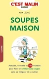 Alix Leduc - Les soupes maison - Astuces, conseils et 100 recettes pour faire de délicieuses soupes sans se fatiguer ni se ruiner.