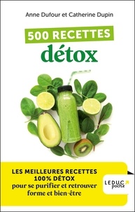 Anne Dufour et Catherine Dupin - 500 recettes détox - Les meilleures recettes 100% détox pour se purifier et retrouver forme et bien-être.