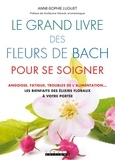 Anne-Sophie Luguet-Saboulard - Le grand livre des fleurs de Bach pour se soigner - Angoisse, fatigue, troubles de l'alimentation : les bienfaits des élixirs flraux à votre portée.