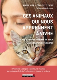 Claire Aubé et Cécile Sylvestre - Ces animaux qui nous apprennent à vivre et à aimer - Les plus belles histoires de coeur entre l'homme et l'animal.