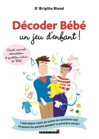 Brigitte Blond - Décoder Bébé, un jeu d'enfant !.