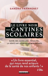 Sandra Franrenet - Le livre noir des cantines scolaires - Sucre, bio, gaspillage, inégalités. La vérité sur les repas de nos enfants.