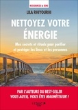 Lila Rhiyourhi - Nettoyer votre énergie - Mes secrets et rituels pour purifier et protéger les lieux et les personnes.