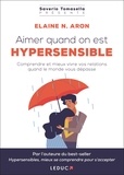 Elaine N. Aron - Aimer quand on est hypersensible - Comprendre et mieux vivre vos relations quand le monde vous dépasse.