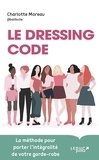 Charlotte Moreau - Le dressing code - Comment porter (enfin) l'intégralité de votre garde-robe.