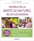 Alix Lefief-Delcourt - Ma Bible de la santé au naturel selon les saisons - Plus de 70 fiches pratiques.