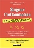 Alexia Authenac et Carole Garnier - Soigner l'inflammation sans médicaments - Les réflexes quotidiens, l’alimentation et les solutions naturelles pour prévenir l’inflammation.