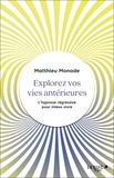 Matthieu Monade - Explorez vos vies antérieures - L'hypnose régressive pour vivre mieux.
