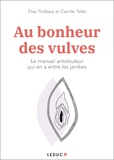 Elise Thiébaut et Camille Tallet - Au bonheur des vulves - Le manuel antidouleur qui en a entre les jambes.
