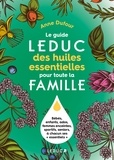 Anne Dufour - Le guide Leduc des huiles essentielles pour toute la famille.