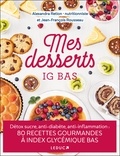 Alexandra Retion et Jean-François Rousseau - Mes desserts IG bas - Détox sucre, anti-diabète, anti-inflammation : 80 recettes gourmandes à index gycémique bas.