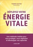 Thierry Gautier - Déployez votre énergie vitale - Une méthode inédite pour vous protéger, vous régénérer et développer vos capacités.