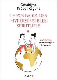 Géraldyne Prévot-Gigant - Le pouvoir des hypersensibles spirituels - Votre coeur peut changer le monde.