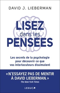 David J. Lieberman - Lisez dans les pensées - Les secrets de la psychologie pour découvrir ce que vos interlocuteurs dissimulent.