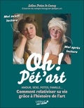 Solène Potier de Courcy - Oh ! Pét'art - Amour, sexe, potes, famille ... Comment relativiser sa vie grâce à l'histoire de l'art.