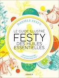 Danièle Festy - Le guide illustré Festy des huiles essentielles - Devenez expert en aromathérapie !.