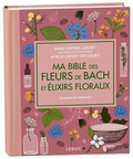 Anne-Sophie Luguet-Saboulard et Alix Lefief-Delcourt - Ma bible des fleurs de Bach et élixirs floraux.